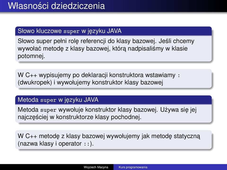 W C++ wypisujemy po deklaracji konstruktora wstawiamy : (dwukropek) i wywołujemy konstruktor klasy bazowej Metoda super w języku