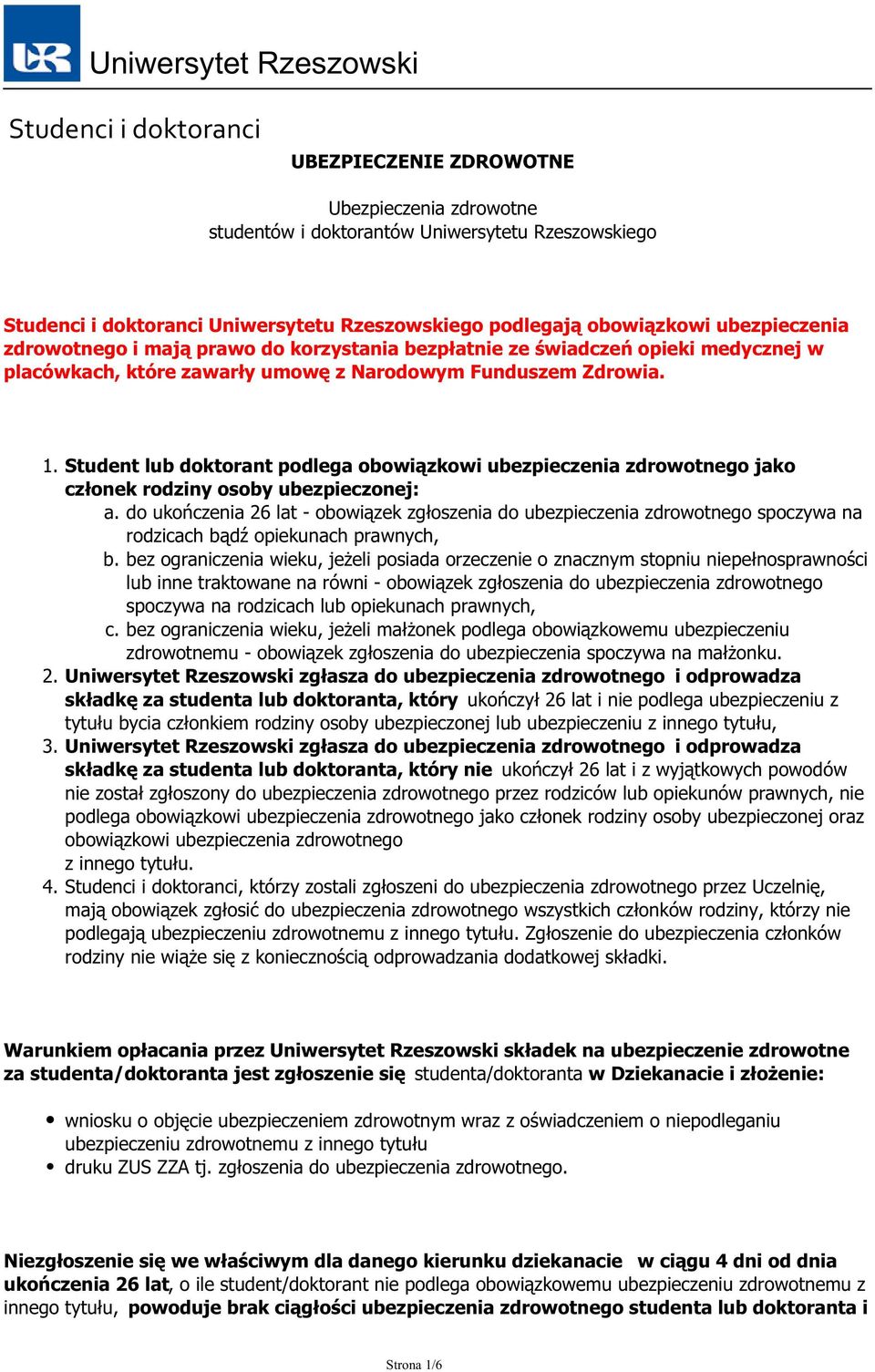 Student lub doktorant podlega obowiązkowi ubezpieczenia zdrowotnego jako członek rodziny osoby ubezpieczonej: a.