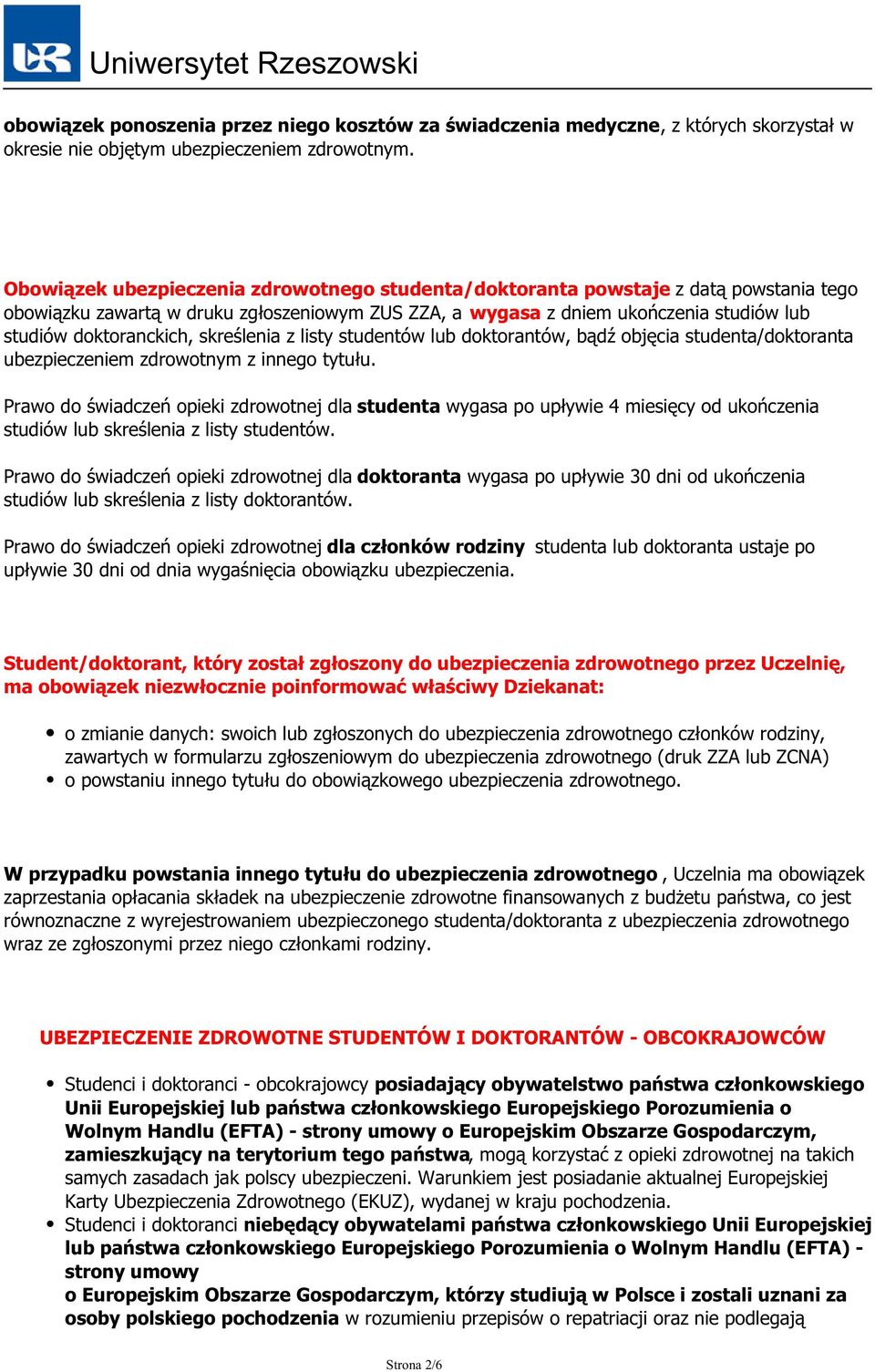 skreślenia z listy studentów lub doktorantów, bądź objęcia studenta/doktoranta ubezpieczeniem zdrowotnym z innego tytułu.