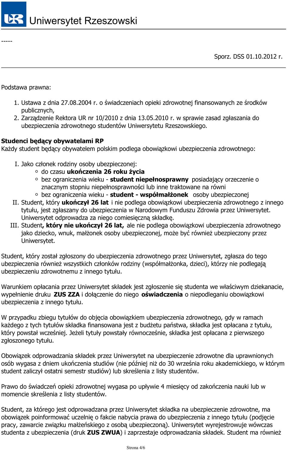 Studenci będący obywatelami RP Każdy student będący obywatelem polskim podlega obowiązkowi ubezpieczenia zdrowotnego: I.
