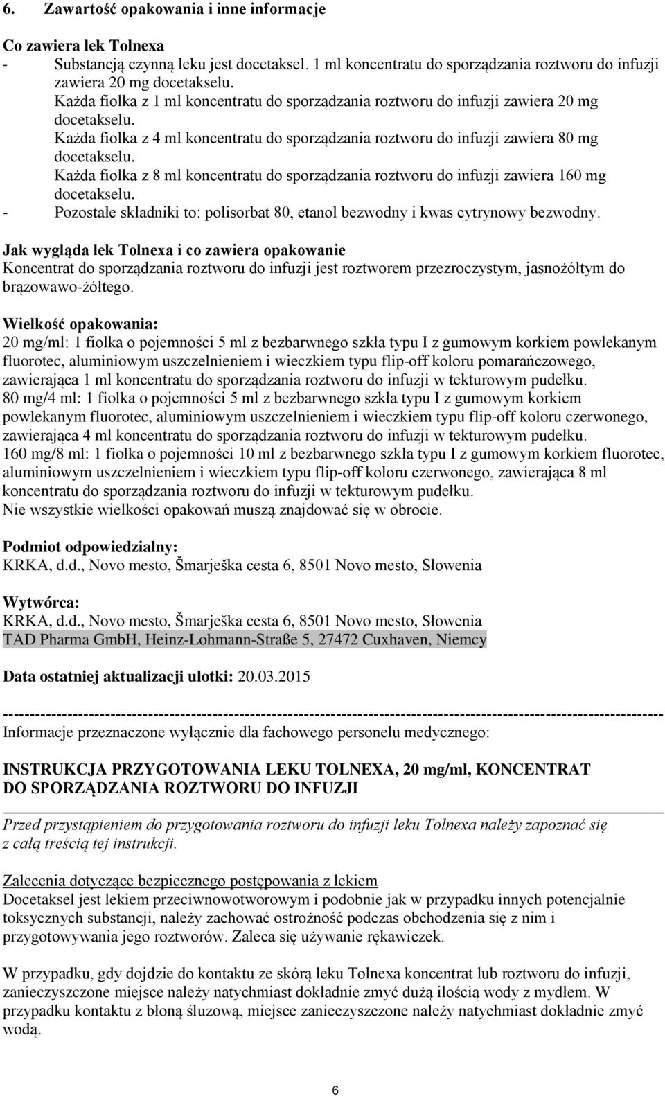 Każda fiolka z 8 ml koncentratu do sporządzania roztworu do infuzji zawiera 160 mg docetakselu. - Pozostałe składniki to: polisorbat 80, etanol bezwodny i kwas cytrynowy bezwodny.