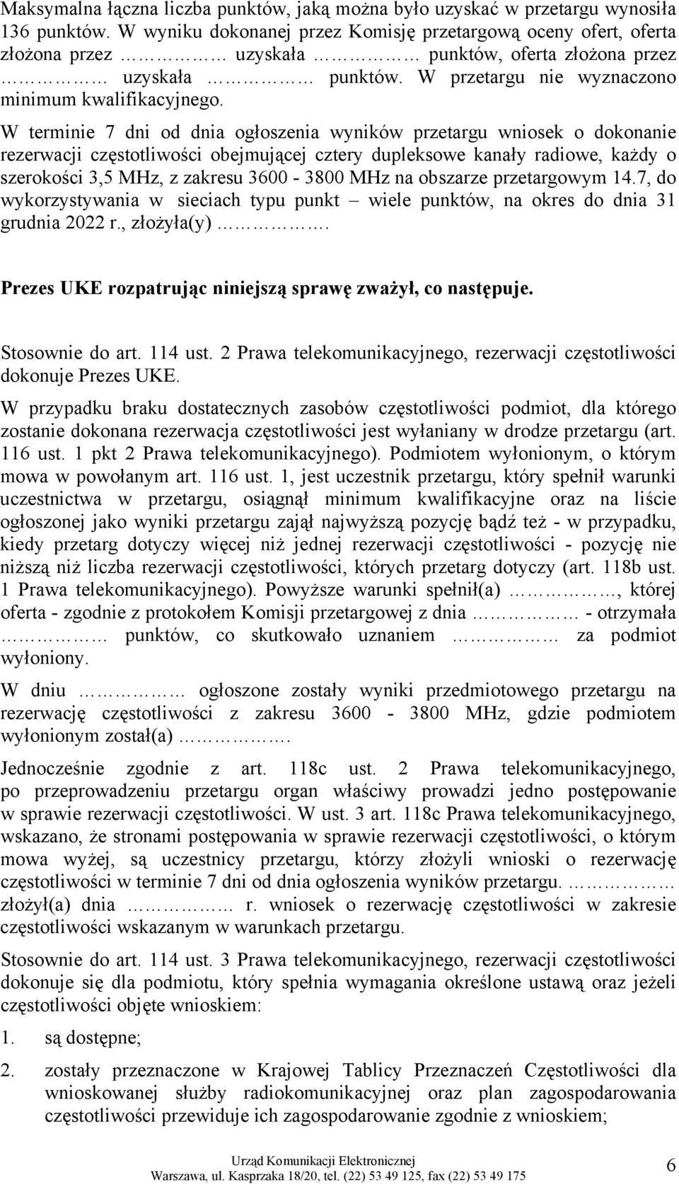 W terminie 7 dni od dnia ogłoszenia wyników przetargu wniosek o dokonanie rezerwacji częstotliwości obejmującej cztery dupleksowe kanały radiowe, każdy o szerokości 3,5 MHz, z zakresu 3600-3800 MHz