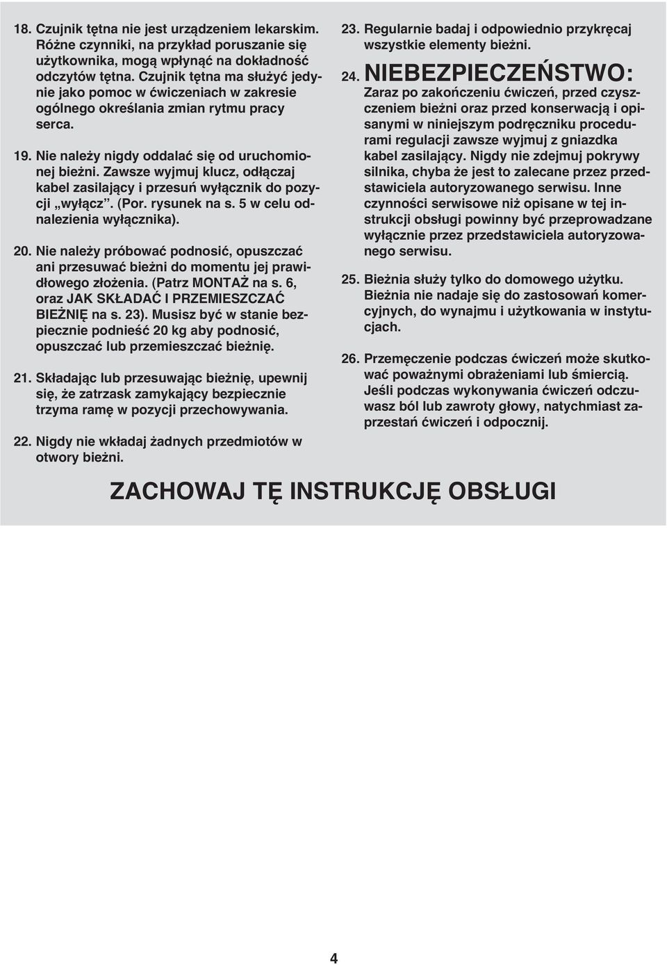 Zawsze wyjmuj klucz, odłączaj kabel zasilający i przesuń wyłącznik do pozycji wyłącz. (Por. rysunek na s. 5 w celu odnalezienia wyłącznika). 20.