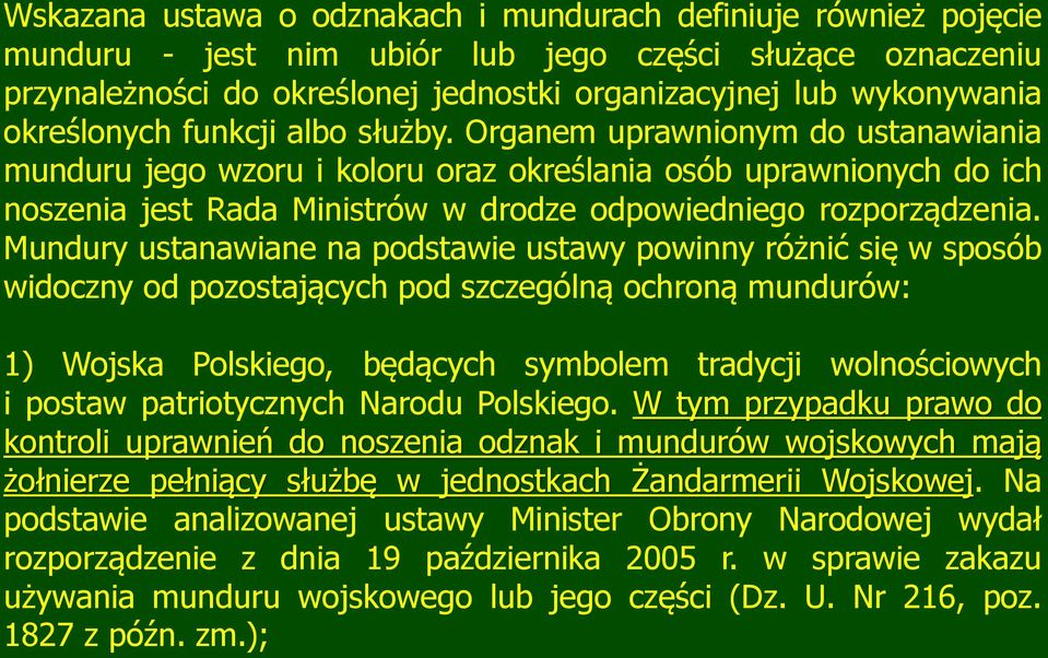 Organem uprawnionym do ustanawiania munduru jego wzoru i koloru oraz określania osób uprawnionych do ich noszenia jest Rada Ministrów w drodze odpowiedniego rozporządzenia.