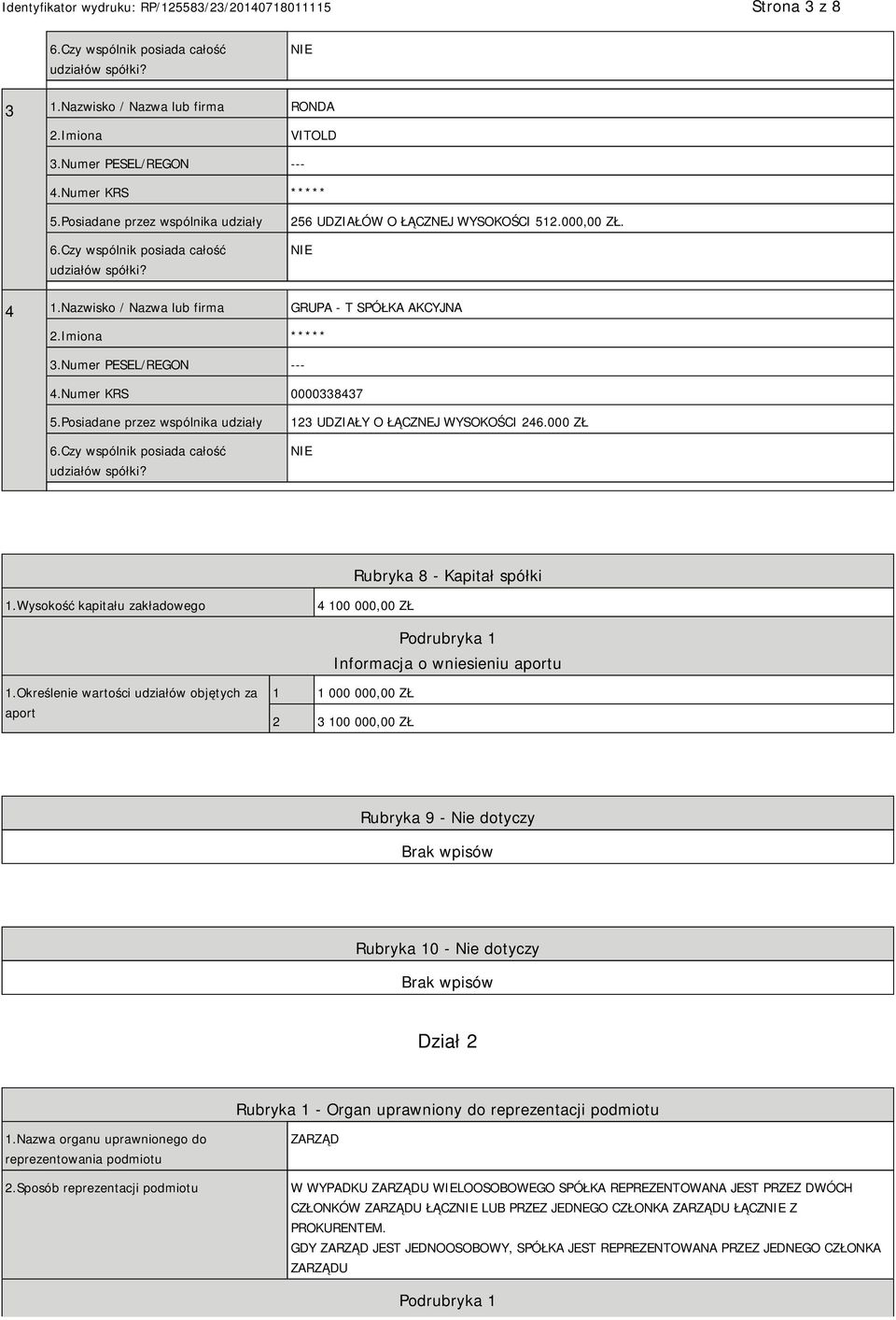 Numer KRS 0000338437 5.Posiadane przez wspólnika udziały 6.Czy wspólnik posiada całość udziałów spółki? 123 UDZIAŁY O ŁĄCZNEJ WYSOKOŚCI 246.000 ZŁ Rubryka 8 - Kapitał spółki 1.