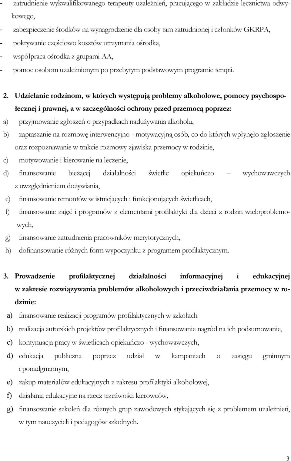 Udzielanie rodzinom, w których występują problemy alkoholowe, pomocy psychospołecznej i prawnej, a w szczególności ochrony przed przemocą poprzez: a) przyjmowanie zgłoszeń o przypadkach nadużywania