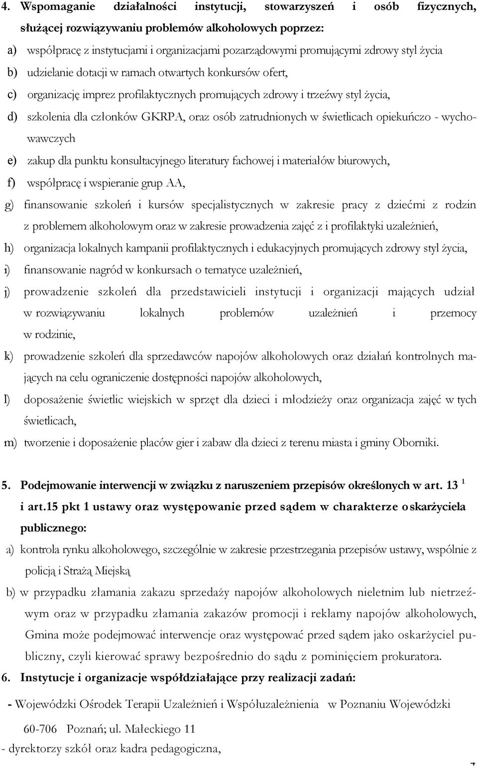 zatrudnionych w świetlicach opiekuńczo - wychowawczych e) zakup dla punktu konsultacyjnego literatury fachowej i materiałów biurowych, f) współpracę i wspieranie grup AA, g) finansowanie szkoleń i