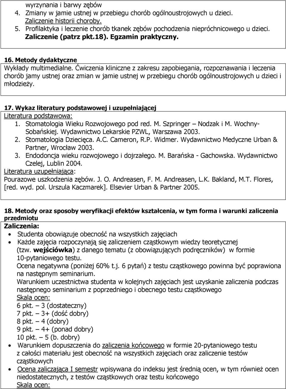 Ćwiczenia kliniczne z zakresu zapobiegania, rozpoznawania i leczenia chorób jamy ustnej oraz zmian w jamie ustnej w przebiegu chorób ogólnoustrojowych u dzieci i młodzieży. 17.