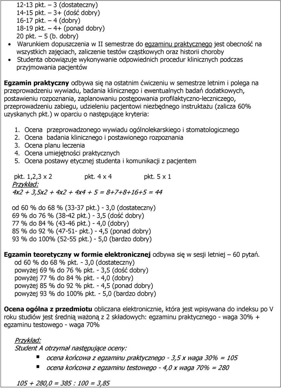 odpowiednich procedur klinicznych podczas przyjmowania pacjentów Egzamin praktyczny odbywa się na ostatnim ćwiczeniu w semestrze letnim i polega na przeprowadzeniu wywiadu, badania klinicznego i