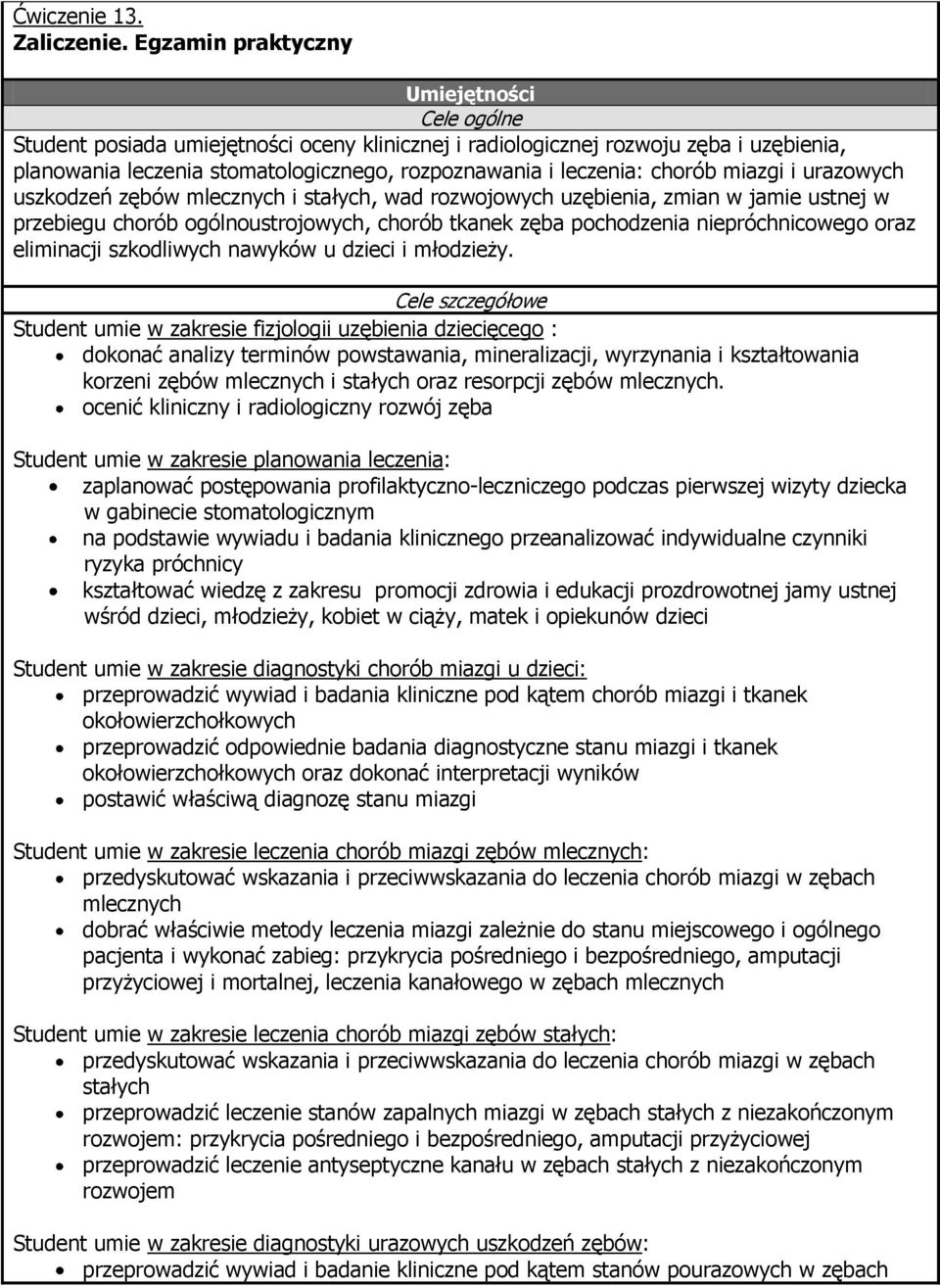chorób miazgi i urazowych uszkodzeń zębów mlecznych i stałych, wad rozwojowych uzębienia, zmian w jamie ustnej w przebiegu chorób ogólnoustrojowych, chorób tkanek zęba pochodzenia niepróchnicowego