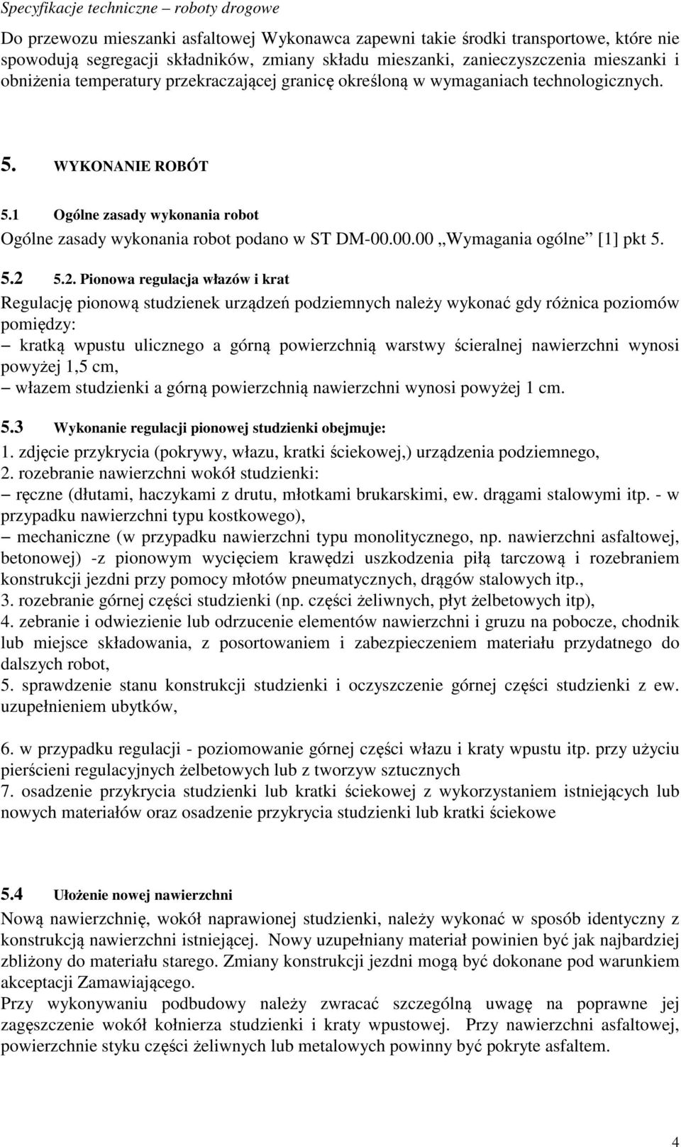 5.2 5.2. Pionowa regulacja włazów i krat Regulację pionową studzienek urządzeń podziemnych należy wykonać gdy różnica poziomów pomiędzy: kratką wpustu ulicznego a górną powierzchnią warstwy