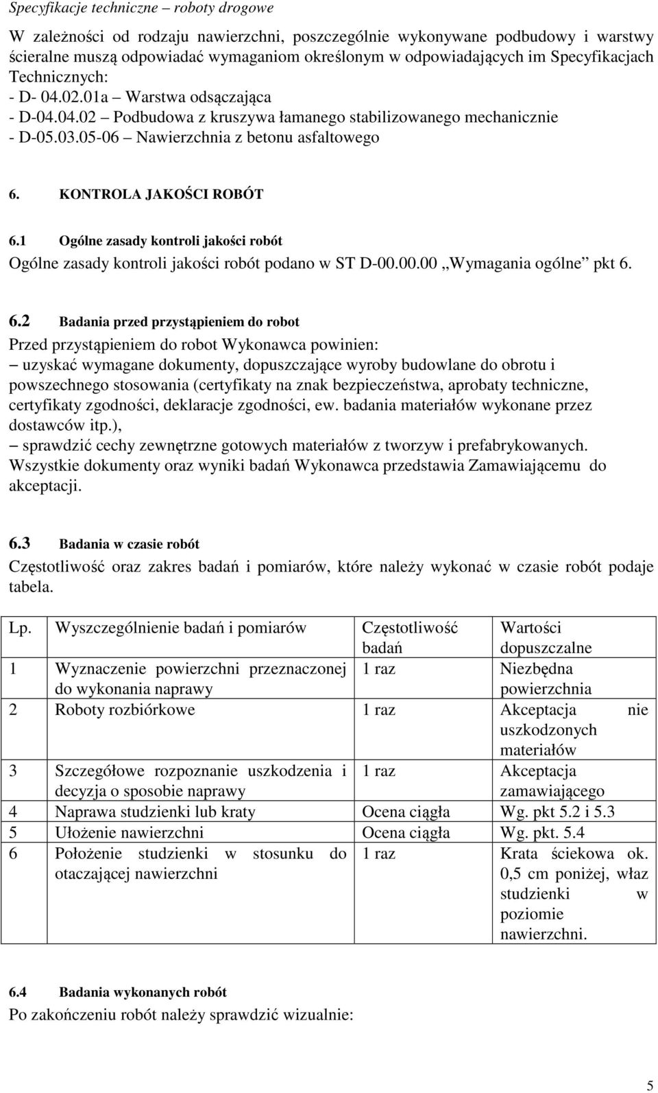 1 Ogólne zasady kontroli jakości robót Ogólne zasady kontroli jakości robót podano w ST D-00.00.00 Wymagania ogólne pkt 6.