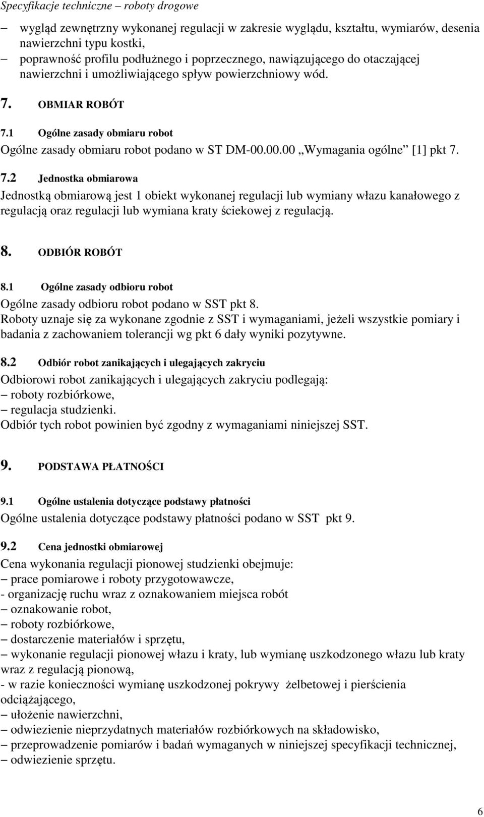 OBMIAR ROBÓT 7.1 Ogólne zasady obmiaru robot Ogólne zasady obmiaru robot podano w ST DM-00.00.00 Wymagania ogólne [1] pkt 7. 7.2 Jednostka obmiarowa Jednostką obmiarową jest 1 obiekt wykonanej regulacji lub wymiany włazu kanałowego z regulacją oraz regulacji lub wymiana kraty ściekowej z regulacją.