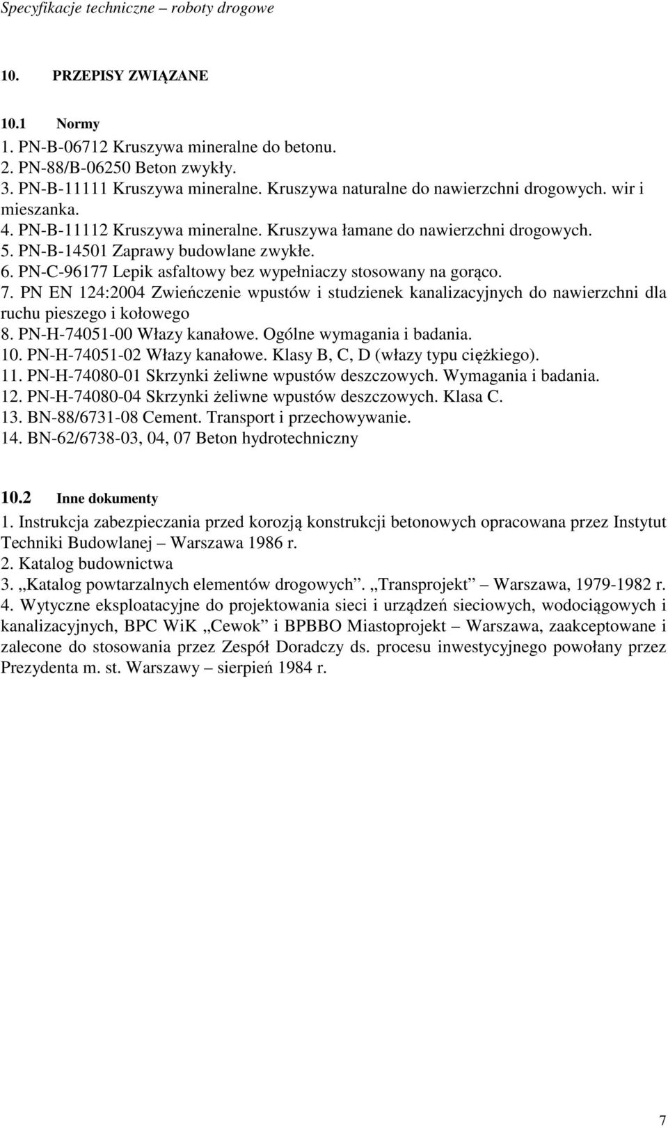 7. PN EN 124:2004 Zwieńczenie wpustów i studzienek kanalizacyjnych do nawierzchni dla ruchu pieszego i kołowego 8. PN-H-74051-00 Włazy kanałowe. Ogólne wymagania i badania. 10.