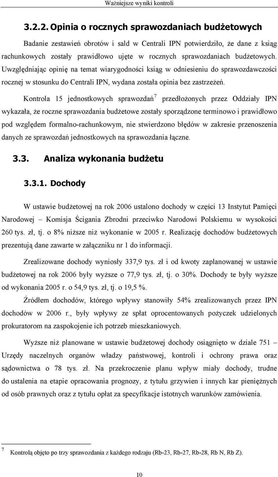 budżetowych. Uwzględniając opinię na temat wiarygodności ksiąg w odniesieniu do sprawozdawczości rocznej w stosunku do Centrali IPN, wydana została opinia bez zastrzeżeń.