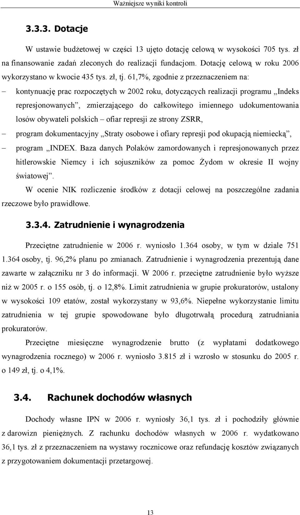 61,7%, zgodnie z przeznaczeniem na: kontynuację prac rozpoczętych w 2002 roku, dotyczących realizacji programu Indeks represjonowanych, zmierzającego do całkowitego imiennego udokumentowania losów