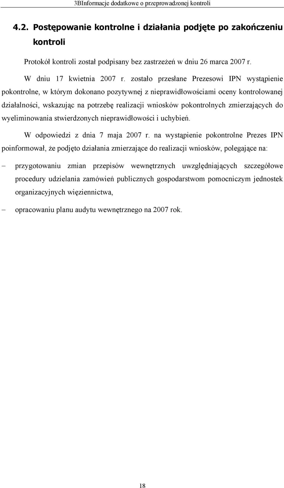 zostało przesłane Prezesowi IPN wystąpienie pokontrolne, w którym dokonano pozytywnej z nieprawidłowościami oceny kontrolowanej działalności, wskazując na potrzebę realizacji wniosków pokontrolnych