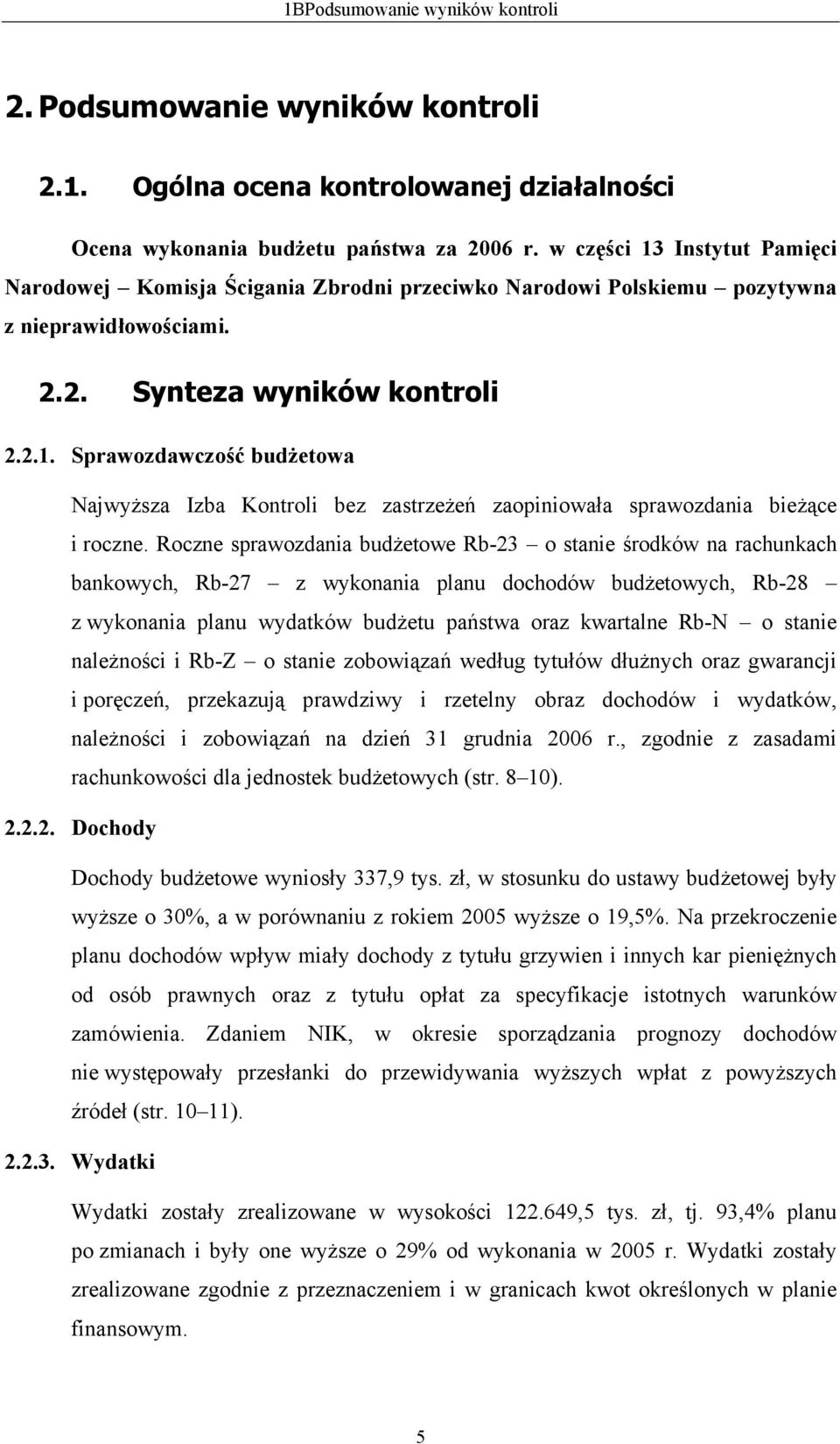 Roczne sprawozdania budżetowe Rb-23 o stanie środków na rachunkach bankowych, Rb-27 z wykonania planu dochodów budżetowych, Rb-28 z wykonania planu wydatków budżetu państwa oraz kwartalne Rb-N o