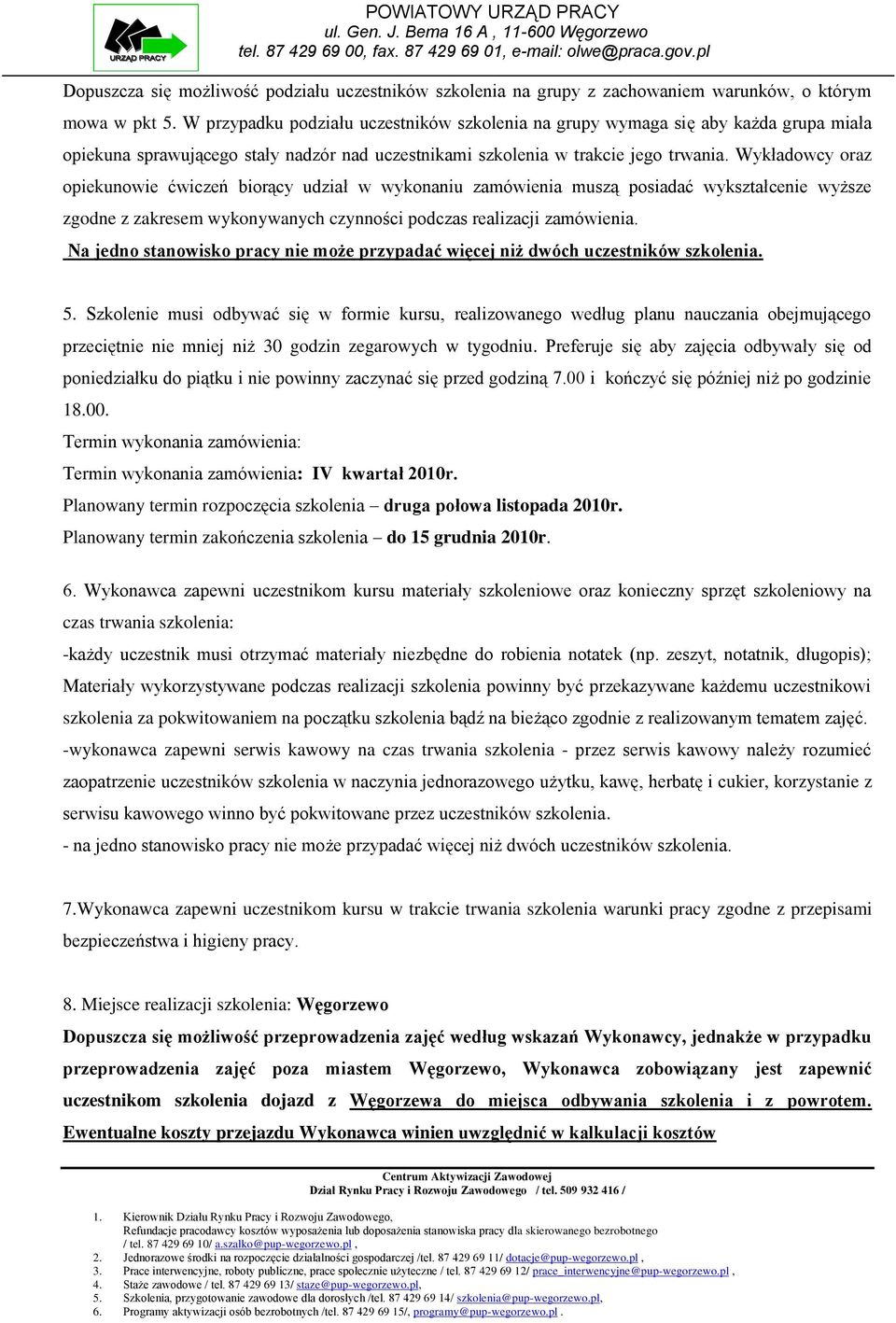 Wykładowcy oraz opiekunowie ćwiczeń biorący udział w wykonaniu zamówienia muszą posiadać wykształcenie wyższe zgodne z zakresem wykonywanych czynności podczas realizacji zamówienia.