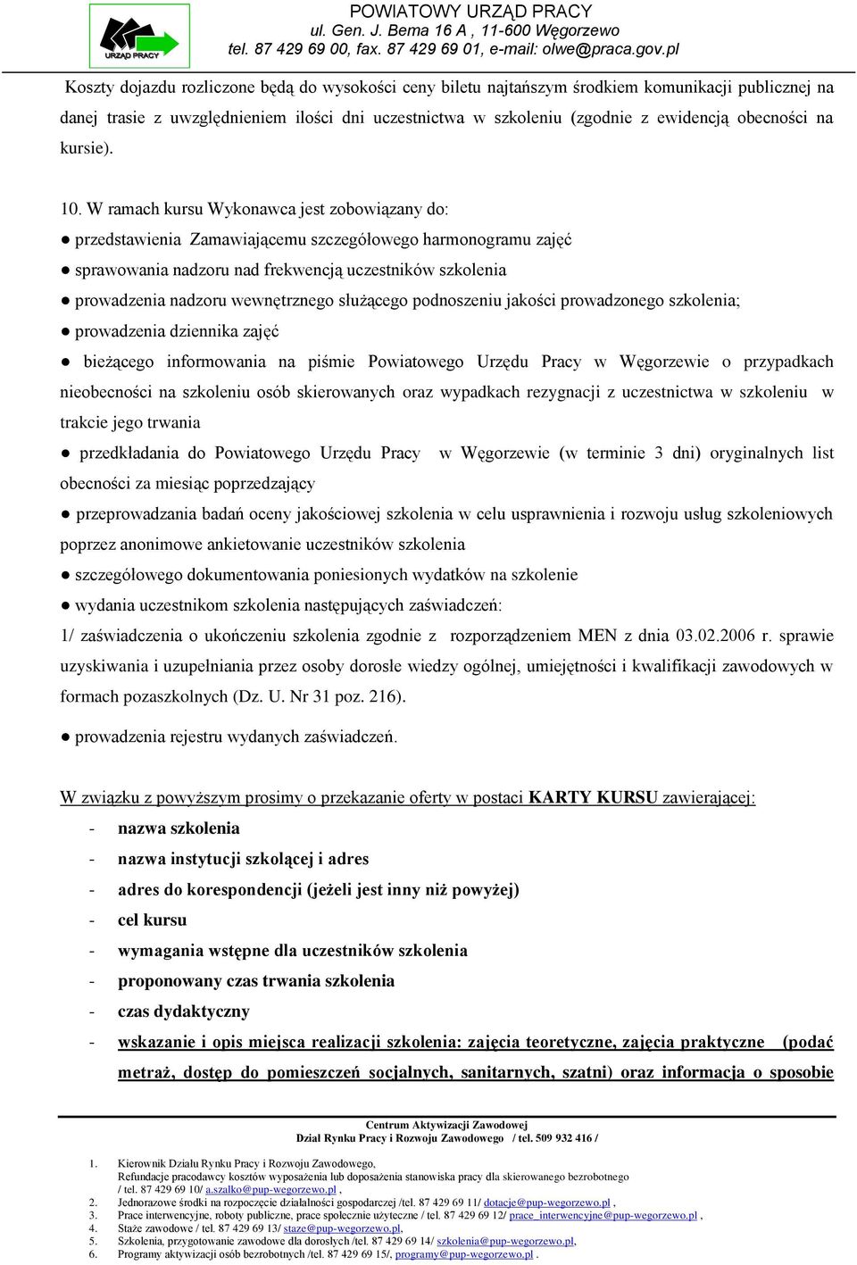 W ramach kursu Wykonawca jest zobowiązany do: przedstawienia Zamawiającemu szczegółowego harmonogramu zajęć sprawowania nadzoru nad frekwencją uczestników szkolenia prowadzenia nadzoru wewnętrznego