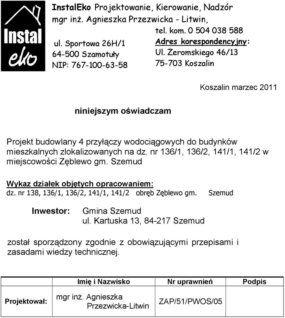 nr 136/1, 136/2, 141/1, 141/2 w miejscowości Zęblewo gm. Szemud Wykaz działek objętych opracowaniem: dz. nr 138, 136/1, 136/2, 141/1, 141/2 obręb Zęblewo gm. Szemud Inwestor: Gmina Szemud ul.
