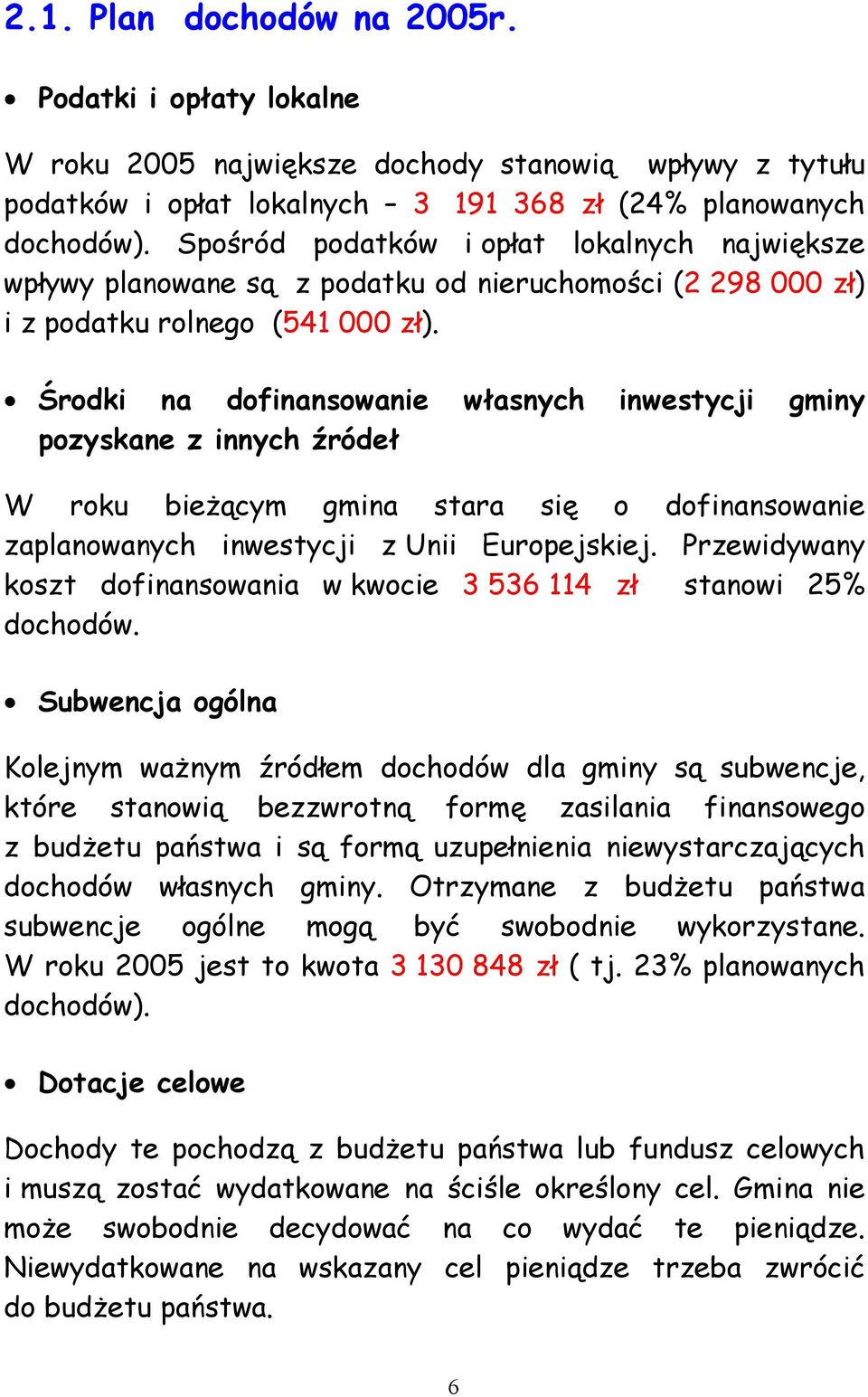 Środki na dofinansowanie własnych inwestycji gminy pozyskane z innych źródeł W roku bieżącym gmina stara się o dofinansowanie zaplanowanych inwestycji z Unii Europejskiej.