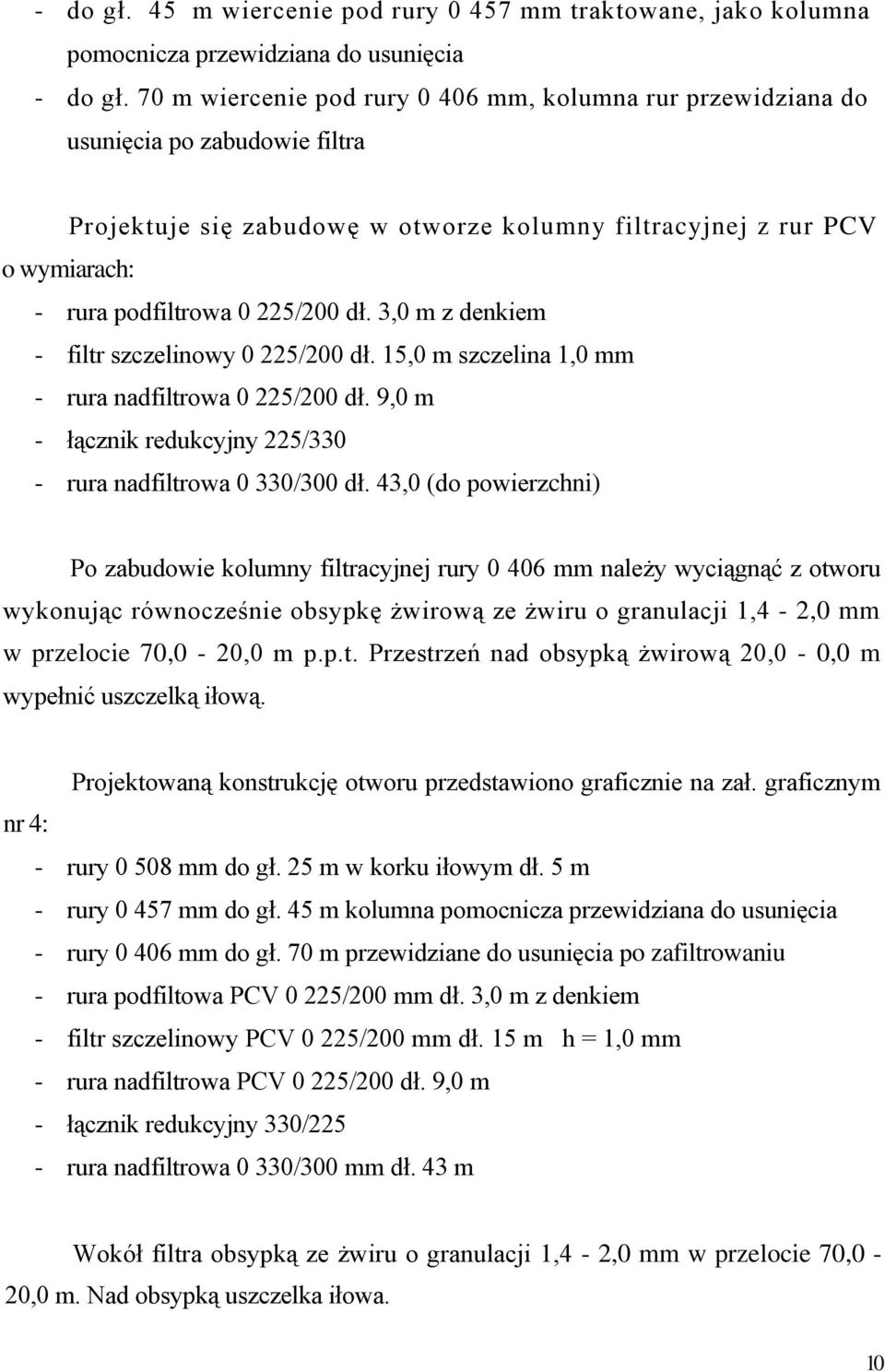 dł. 3,0 m z denkiem - filtr szczelinowy 0 225/200 dł. 15,0 m szczelina 1,0 mm - rura nadfiltrowa 0 225/200 dł. 9,0 m - łącznik redukcyjny 225/330 - rura nadfiltrowa 0 330/300 dł.