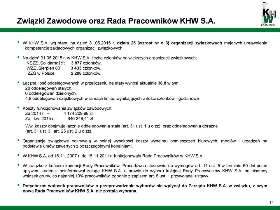 liczba członków największych organizacji związkowych: NSZZ Solidarność : 3 877 członków, WZZ Sierpień 80 : 3 433 członków, ZZG w Polsce: 2 208 członków.