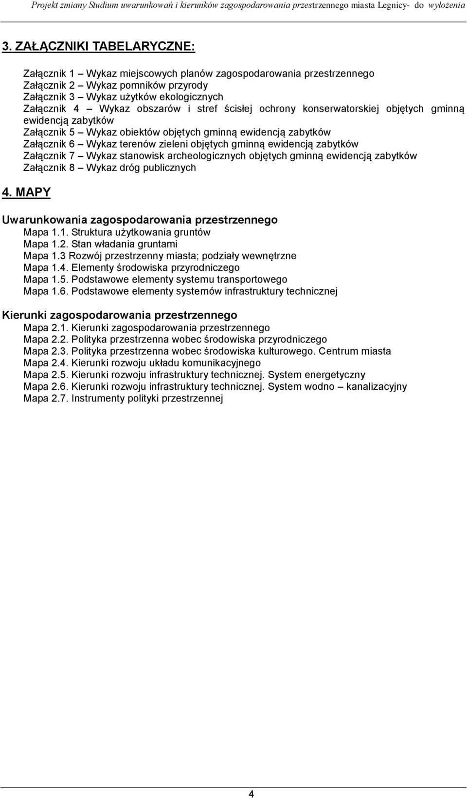 zabytków Załącznik 7 Wykaz stanowisk archeologicznych objętych gminną ewidencją zabytków Załącznik 8 Wykaz dróg publicznych 4. MAPY Uwarunkowania zagospodarowania przestrzennego Mapa 1.