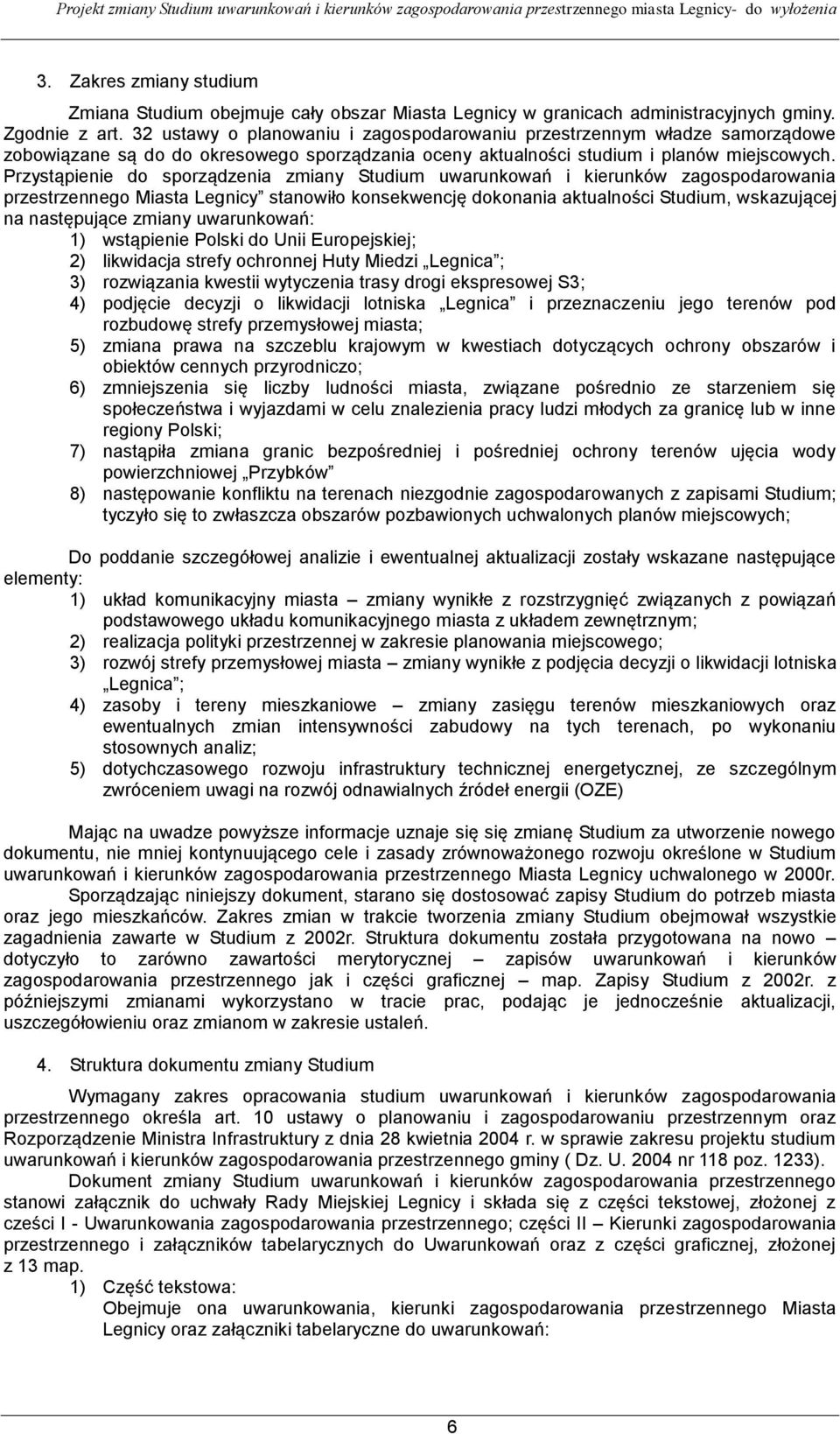 Przystąpienie do sporządzenia zmiany Studium uwarunkowań i kierunków zagospodarowania przestrzennego Miasta Legnicy stanowiło konsekwencję dokonania aktualności Studium, wskazującej na następujące