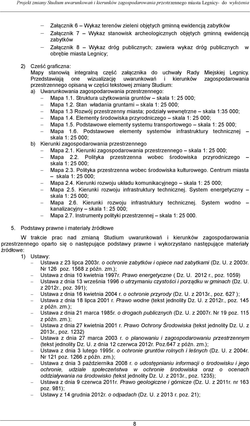 Przedstawiają one wizualizację uwarunkowań i kierunków zagospodarowania przestrzennego opisaną w części tekstowej zmiany Studium: a) Uwarunkowania zagospodarowania przestrzennego: Mapa 1.