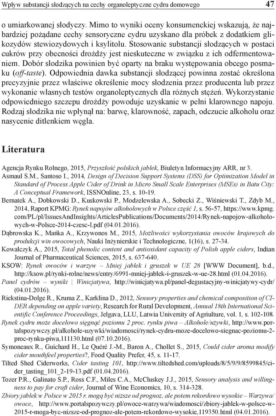 Stosowanie substancji słodzących w postaci cukrów przy obecności drożdży jest nieskuteczne w związku z ich odfermentowaniem.