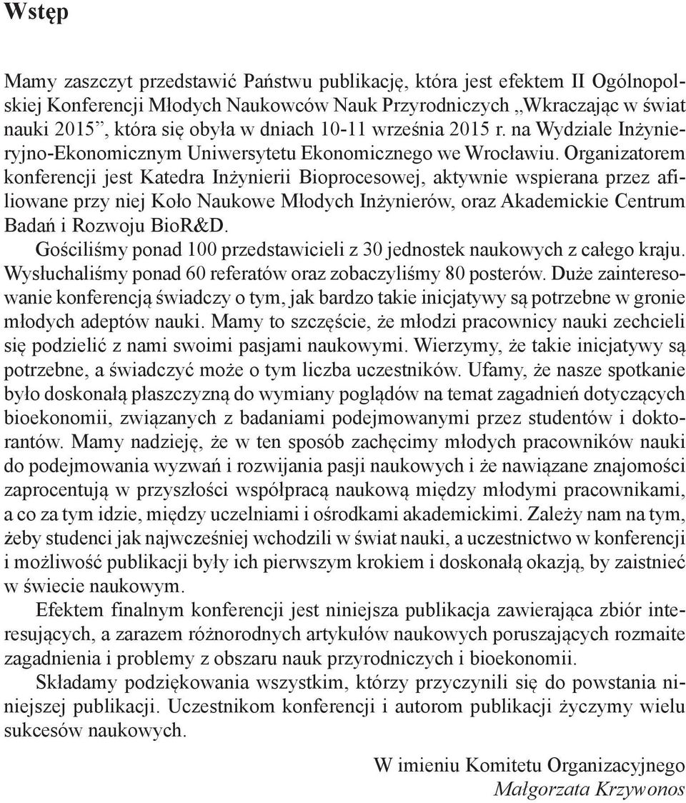 Organizatorem konferencji jest Katedra Inżynierii Bioprocesowej, aktywnie wspierana przez afiliowane przy niej Koło Naukowe Młodych Inżynierów, oraz Akademickie Centrum Badań i Rozwoju BioR&D.