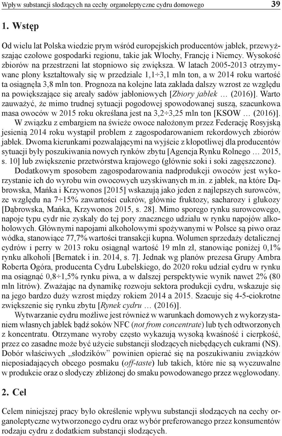 Wysokość zbiorów na przestrzeni lat stopniowo się zwiększa. W latach 2005-2013 otrzymywane plony kształtowały się w przedziale 1,1 3,1 mln ton, a w 2014 roku wartość ta osiągnęła 3,8 mln ton.