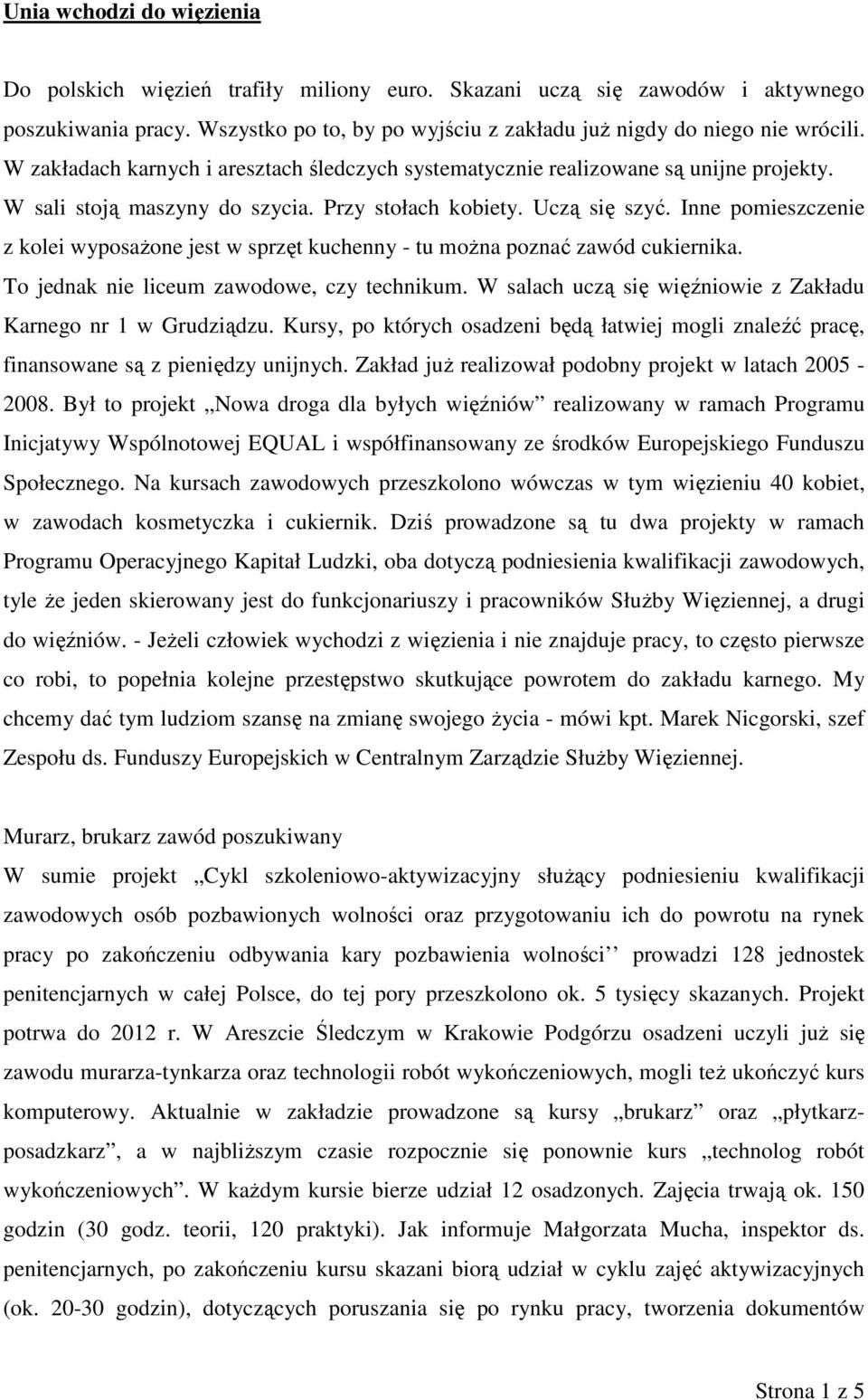 Inne pomieszczenie z kolei wyposaŝone jest w sprzęt kuchenny - tu moŝna poznać zawód cukiernika. To jednak nie liceum zawodowe, czy technikum.