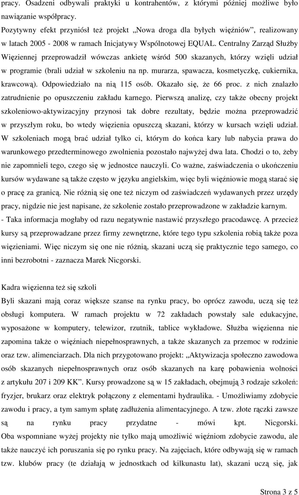 Centralny Zarząd SłuŜby Więziennej przeprowadził wówczas ankietę wśród 500 skazanych, którzy wzięli udział w programie (brali udział w szkoleniu na np.