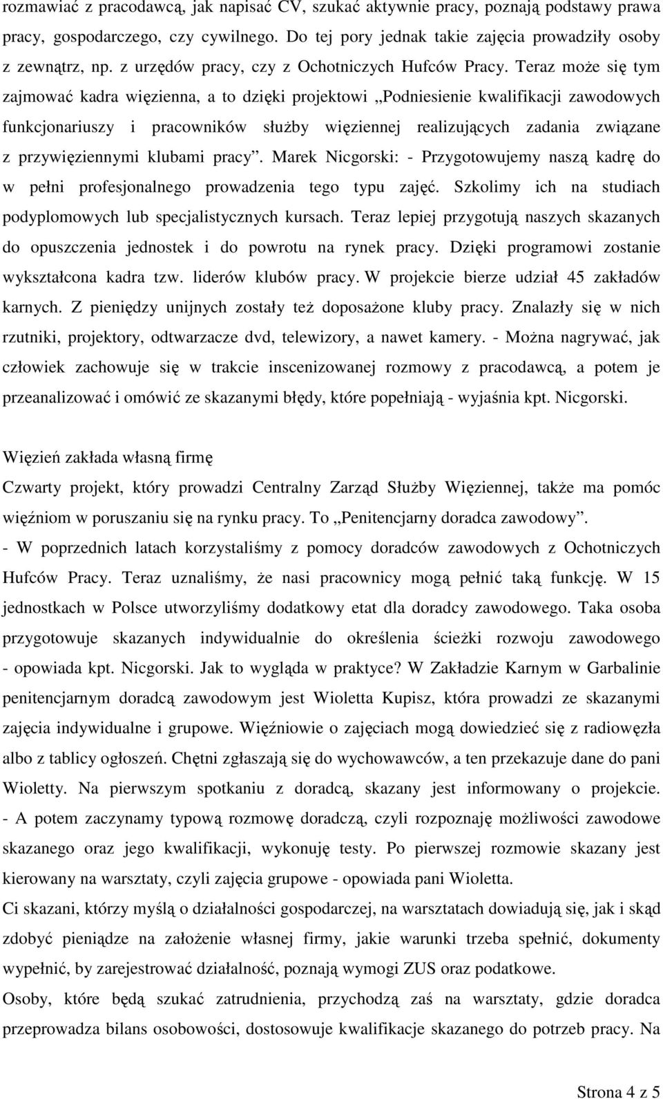 Teraz moŝe się tym zajmować kadra więzienna, a to dzięki projektowi Podniesienie kwalifikacji zawodowych funkcjonariuszy i pracowników słuŝby więziennej realizujących zadania związane z