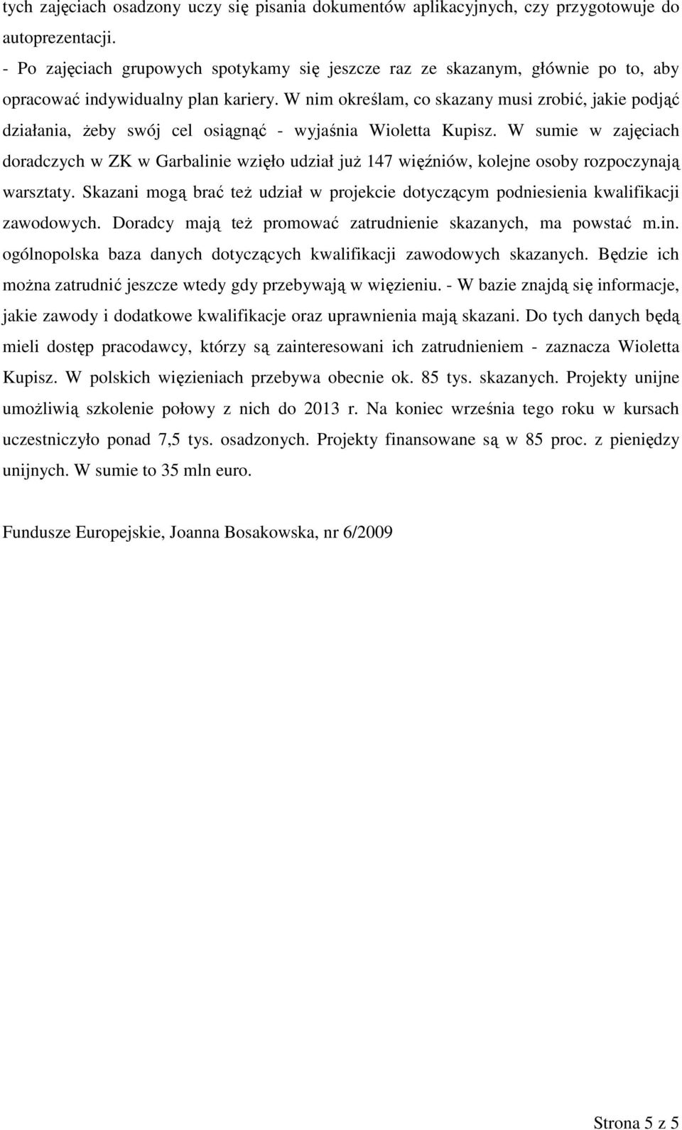 W nim określam, co skazany musi zrobić, jakie podjąć działania, Ŝeby swój cel osiągnąć - wyjaśnia Wioletta Kupisz.