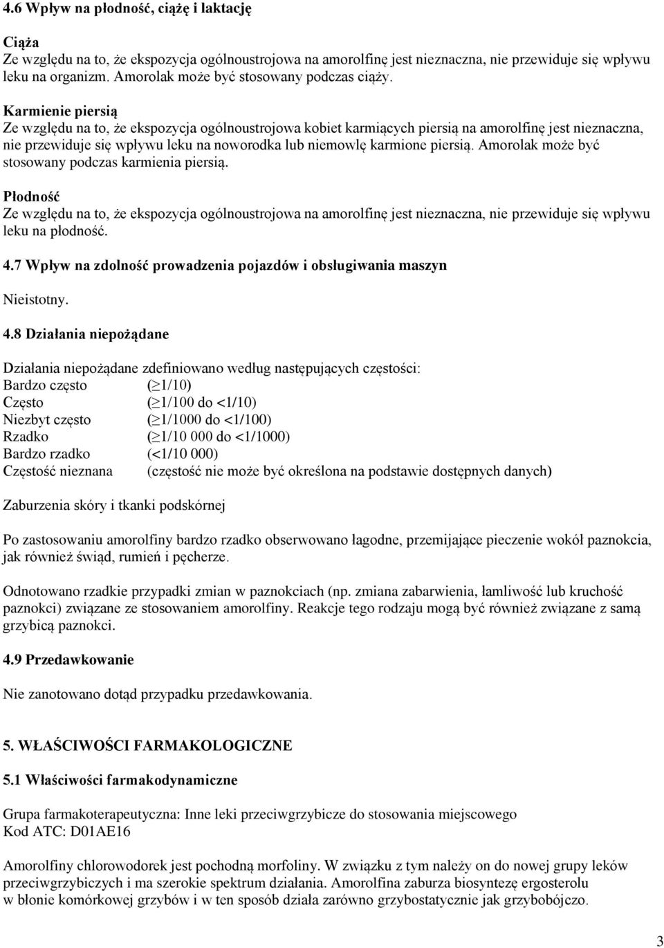 Karmienie piersią Ze względu na to, że ekspozycja ogólnoustrojowa kobiet karmiących piersią na amorolfinę jest nieznaczna, nie przewiduje się wpływu leku na noworodka lub niemowlę karmione piersią.