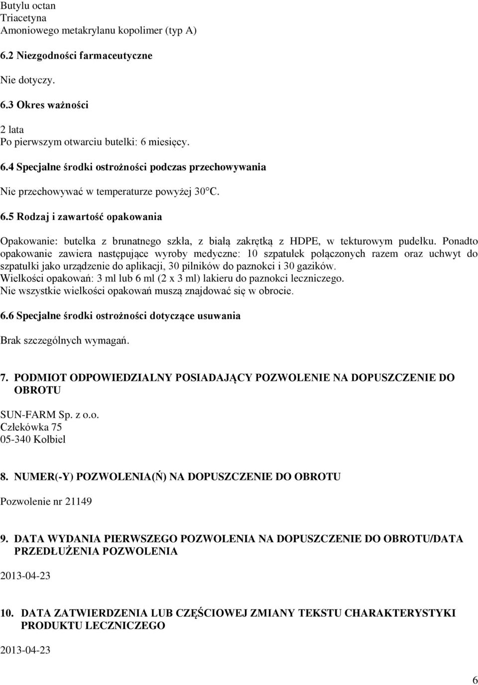 Ponadto opakowanie zawiera następujące wyroby medyczne: 10 szpatułek połączonych razem oraz uchwyt do szpatułki jako urządzenie do aplikacji, 30 pilników do paznokci i 30 gazików.