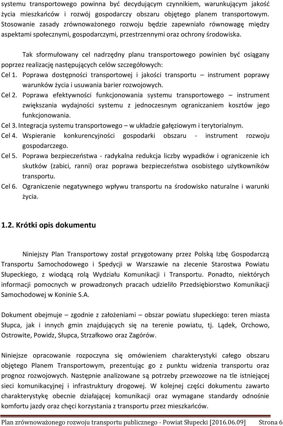 Tak sformułowany cel nadrzędny planu transportowego powinien być osiągany poprzez realizację następujących celów szczegółowych: Cel 1.