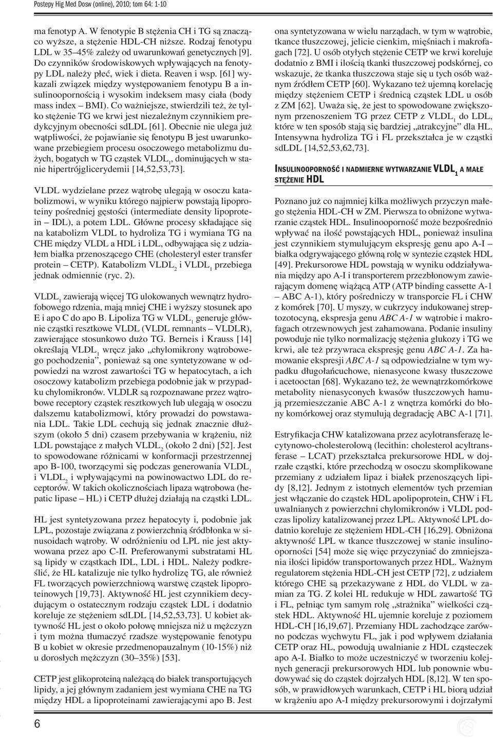 [61] wykazali związek między występowaniem fenotypu B a insulinoopornością i wysokim indeksem masy ciała (body mass index BMI).