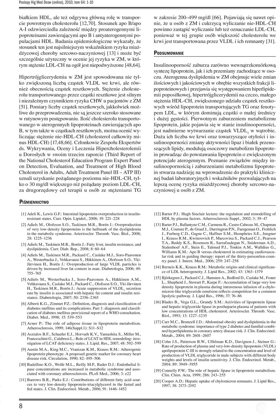 Badania epidemiologiczne wykazały, że stosunek ten jest najsilniejszym wskaźnikiem ryzyka miażdżycowej choroby sercowo-naczyniowej [13] i może być szczególnie użyteczny w ocenie jej ryzyka w ZM, w
