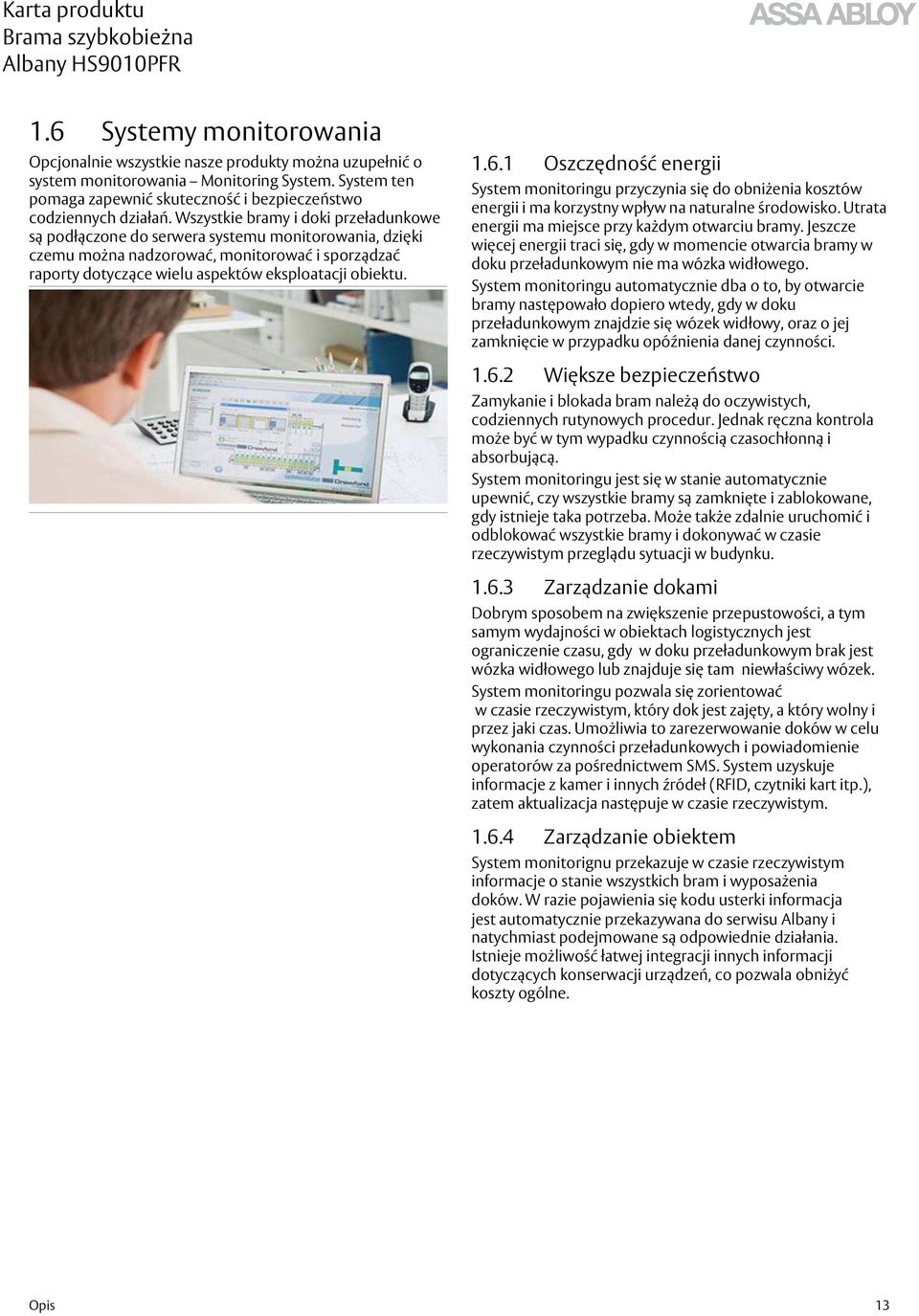 1 Oszczędność energii System monitoringu przyczynia się do obniżenia kosztów energii i ma korzystny wpływ na naturalne środowisko. Utrata energii ma miejsce przy każdym otwarciu bramy.