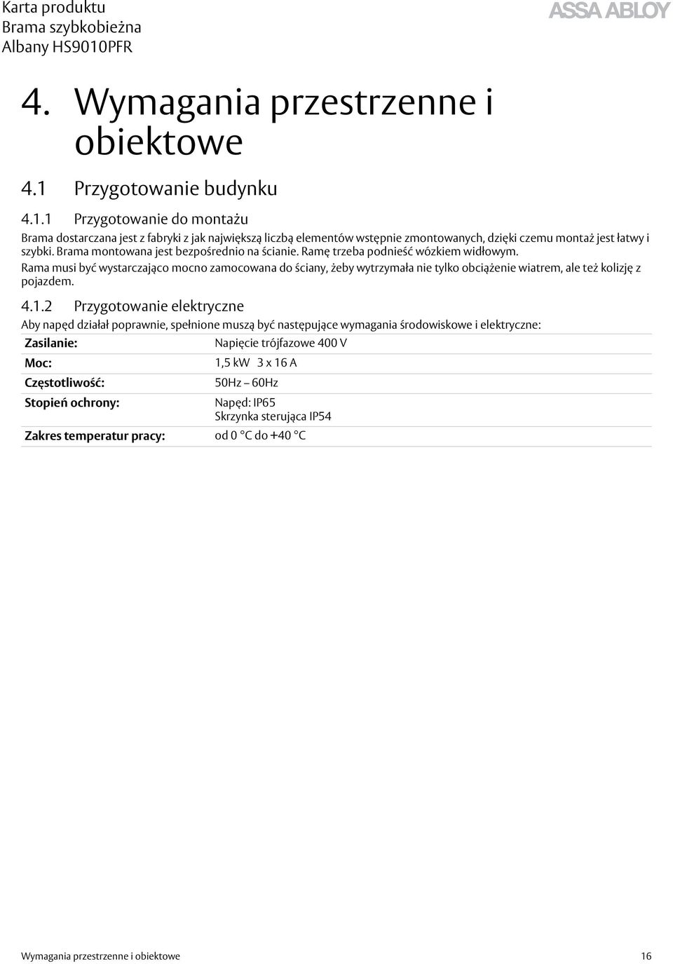 Brama montowana jest bezpośrednio na ścianie. Ramę trzeba podnieść wózkiem widłowym.