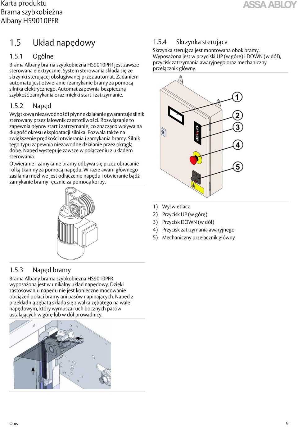 4 Skrzynka sterująca Skrzynka sterująca jest montowana obok bramy. Wyposażona jest w przyciski UP (w górę) i DOWN (w dół), przycisk zatrzymania awaryjnego oraz mechaniczny przełącznik główny. 1.5.