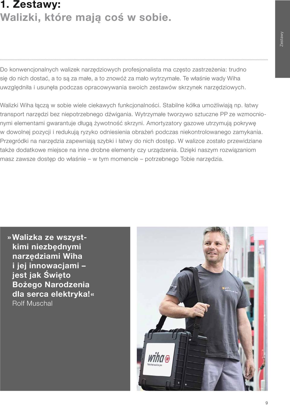 Te właśnie wady Wiha uwzględniła i usunęła podczas opracowywania swoich zestawów skrzynek narzędziowych. Walizki Wiha łączą w sobie wiele ciekawych funkcjonalności. Stabilne kółka umożliwiają np.