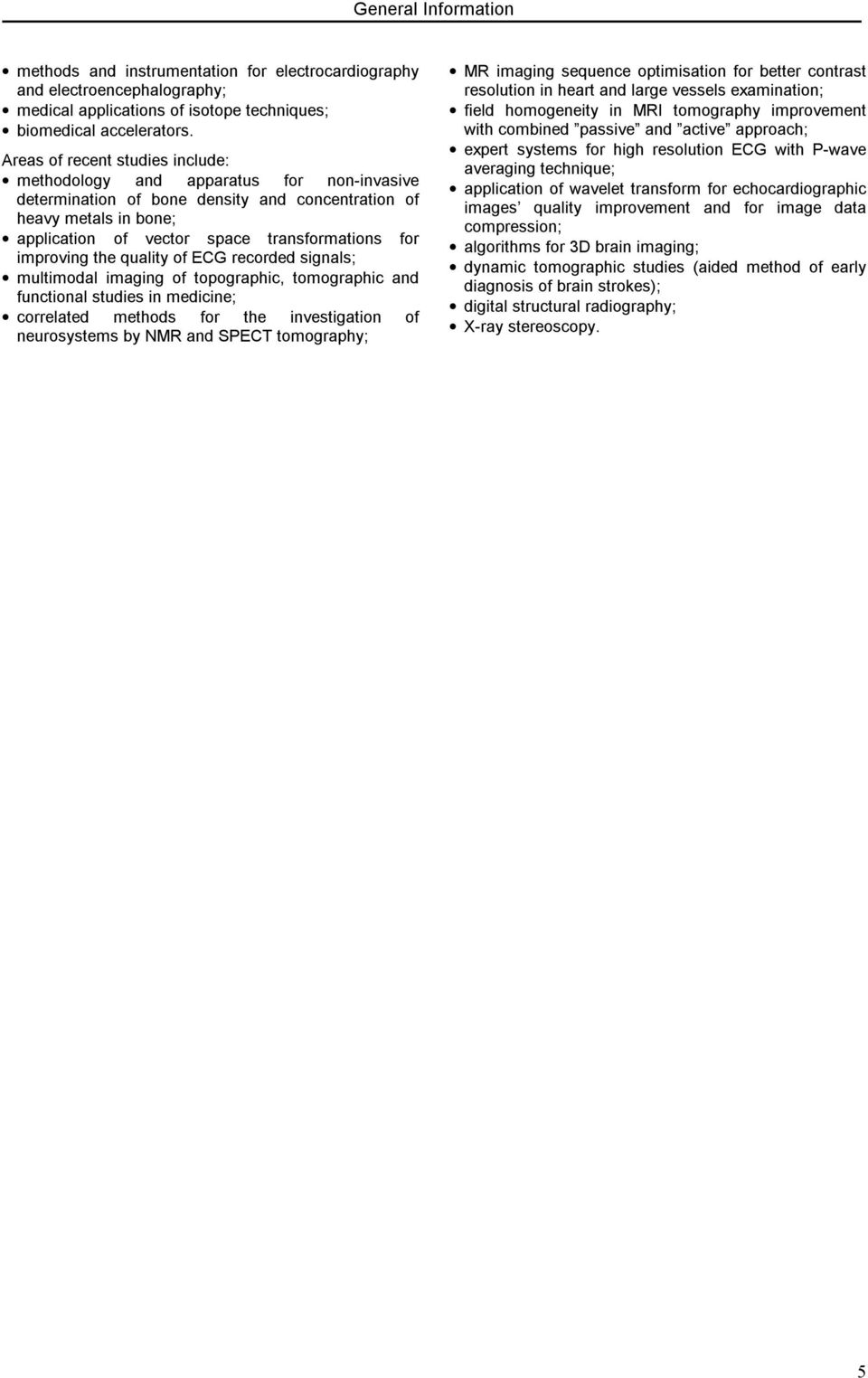 improving the quality of ECG recorded signals; multimodal imaging of topographic, tomographic and functional studies in medicine; correlated methods for the investigation of neurosystems by NMR and