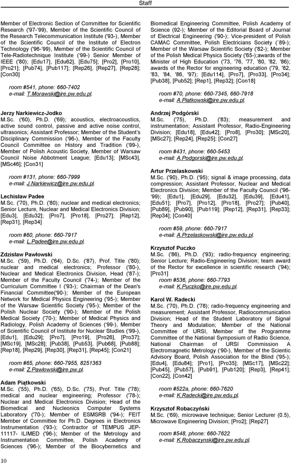 [Pro21]; [Pub74], [Pub117]; [Rep26], [Rep27], [Rep28]; [Con30] room #541, phone: 660-7402 e-mail: T.Morawski@ire.pw.edu.pl. Jerzy Narkiewicz-Jodko M.Sc. ('60), Ph.D.