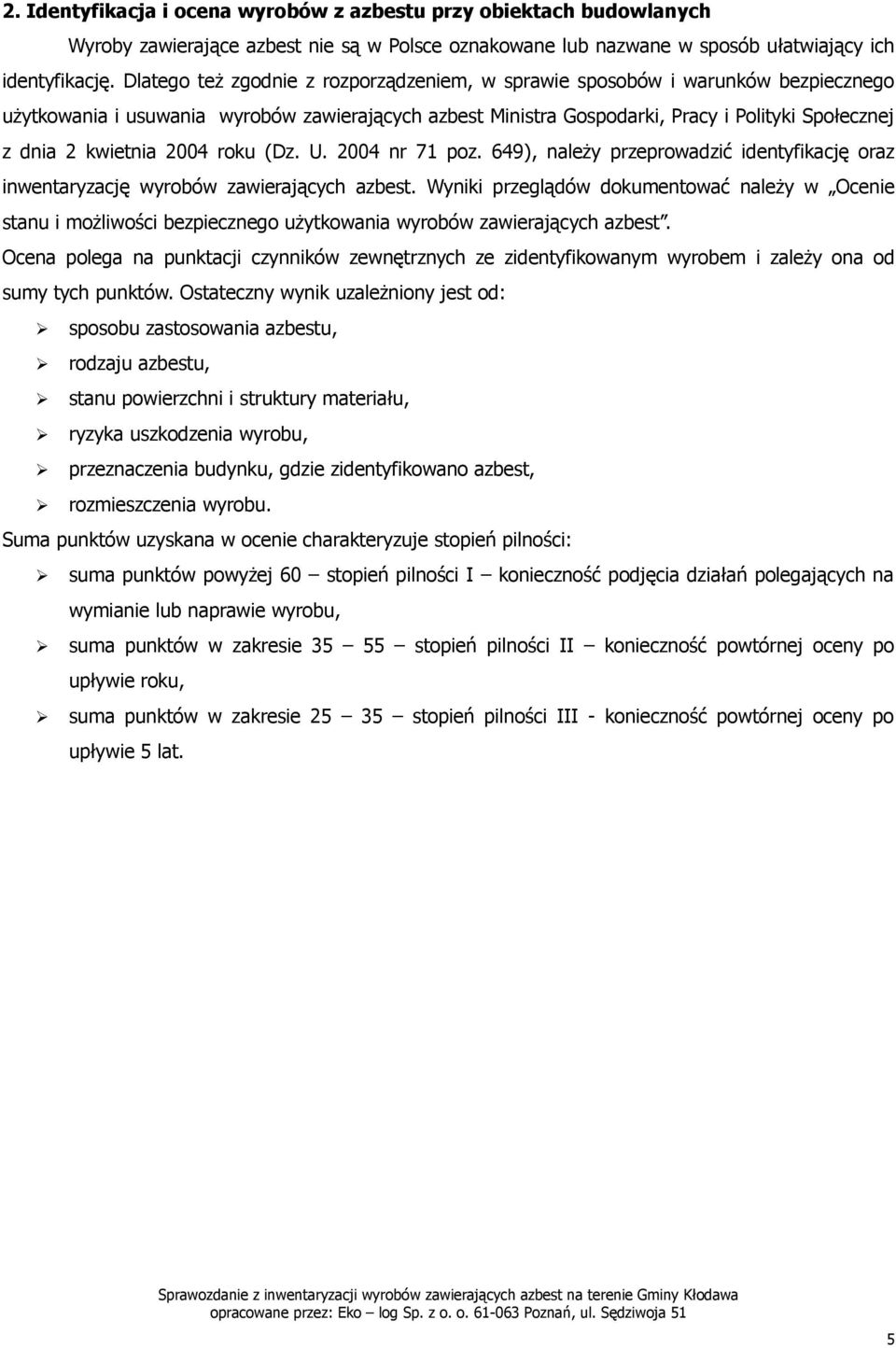 kwietnia 2004 roku (Dz. U. 2004 nr 71 poz. 649), należy przeprowadzić identyfikację oraz inwentaryzację wyrobów zawierających azbest.